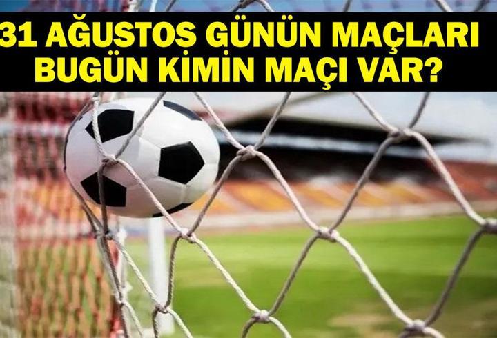 GÜNÜN MAÇLARI 31 AĞUSTOS 2026: Bugün Kimlerin Maçlar Var? Bugünkü Maçlar Neler? İşte 31 Ağustos Günün Maçları