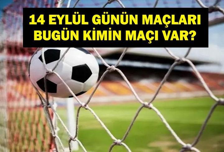 GÜNÜN MAÇLARI 14 EYLÜL 2026: Bugün Kimlerin Maçlar Var? Bugünkü Maçlar Neler? İşte 14 Eylül Günün Maçları
