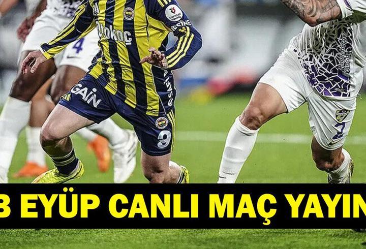 FENERBAHÇE EYÜPSPOR CANLI İZLE BEIN SPORTS 1 ŞİFRESİZ| Süper Lig Fenerbahçe Eyüpspor Maçı Canlı Yayın! İşte Maç Kadrosu...