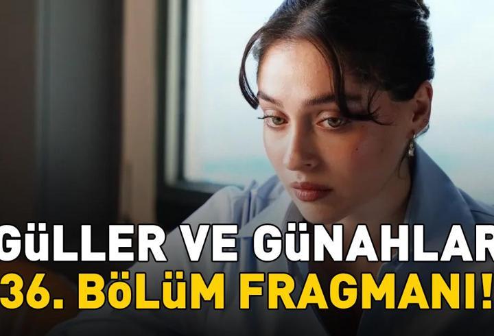 GÜLLER VE GÜNAHLAR 36. BÖLÜM FRAGMANI İZLE KANAL D | Murat Yıldırım ve Cemre Baysel'li Güller ve Günahlar 36. bölüm fragmanı yayınlandı mı?
