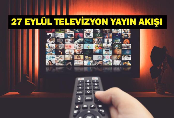 27 EYLÜL YAYIN AKIŞI: Bugün Televizyonda Neler Var? Bu Akşam Hangi Diziler Var? İşte Kanal D, ATV, Show TV, Star TV, NOW TV, TRT 1, TV8 27 Eylül Yayın Akışı...