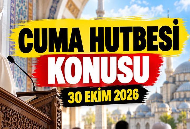 CUMA HUTBESİ KONUSU 30 EKİM 2026: Bu Hafta Cuma Hutbesi Konusu Ne? 30 Ekim Cuma Hutbesi PDF Tam Metin
