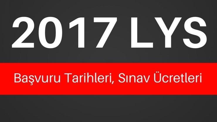 2017 LYS başvuruları ne zaman 2017 LYS Tarihleri ve Sınav Ücretleri