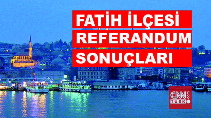 İstanbul Fatih referandum seçim sonuçları: İlçede “Evet” “Hayır” oranı belli oluyor