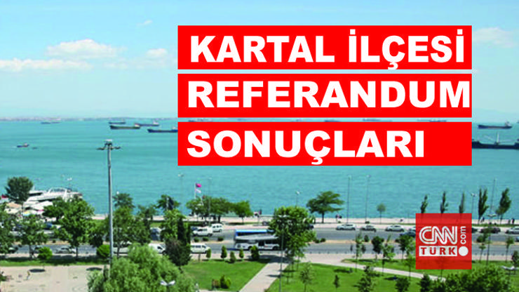 İstanbul Kartal referandum seçim sonuçları: Kartal ilçesinde Evet ve Hayır oranı açıklanıyor