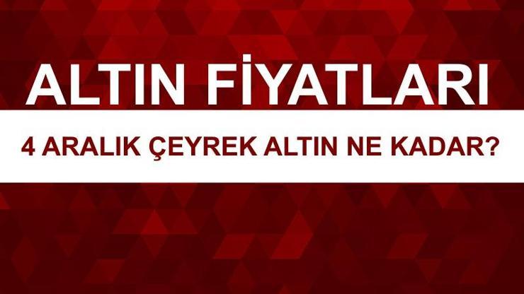 Çeyrek altın kaç kira 4 Aralık altın fiyatları ne kadar