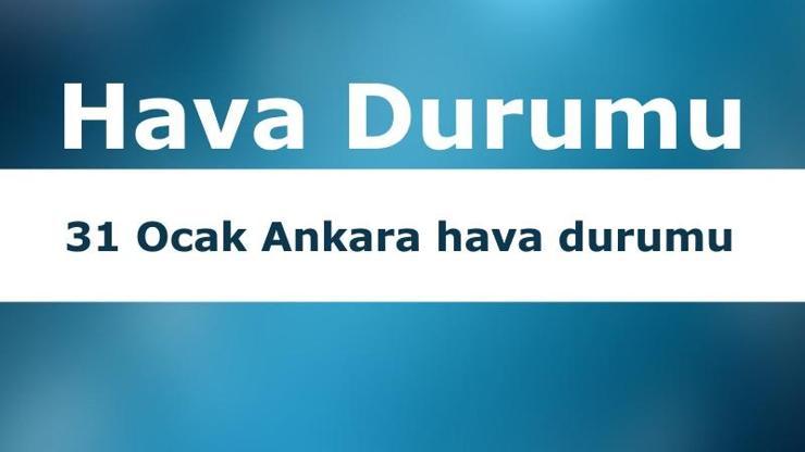 31 Ocak Ankara hava durumu: Bugün hava nasıl