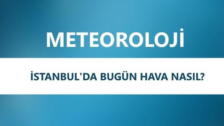 16 Nisan İstanbul hava durumu: Meteoroloji son dakika hava durumu verileri