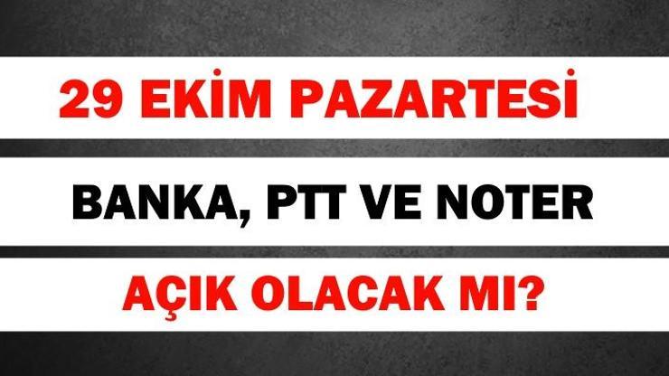 29 Ekim 2018 Pazartesi günü bankalar, noterler ve PTT’ler açık mı