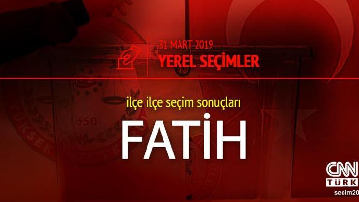 Fatih seçim sonuçları 2019 - 31 Mart Yerel Seçimleri Fatih oy oranları