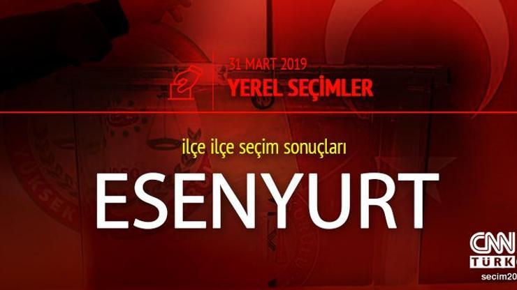 Esenyurt seçim sonuçları 2019 - 31 Mart Yerel Seçimleri Esenyurt oy oranları