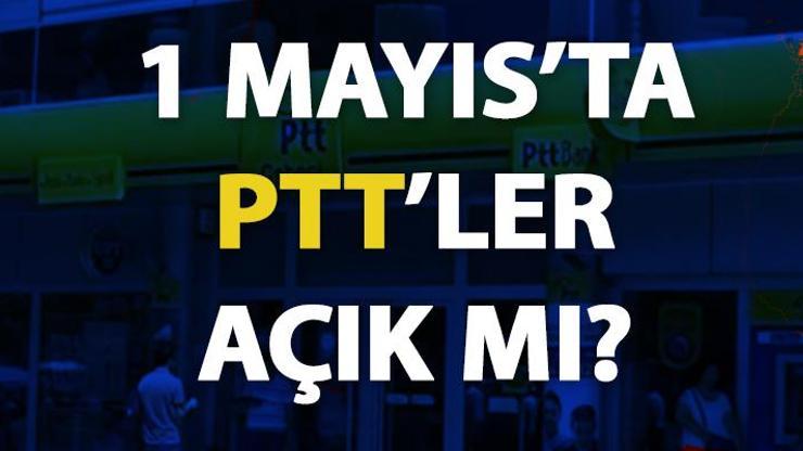 1 Mayıs’ta PTT’ler açık mı, çarşamba günü PTT’lerde işlem yapılabilecek mi