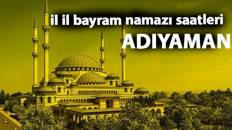 Adıyaman bayram namazı saat kaçta Adıyaman 2019 bayram namazı vakti