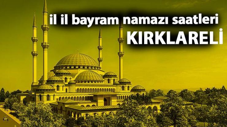 Kırklareli bayram namazı saat kaçta Kırklareli 2019 bayram namazı vakti