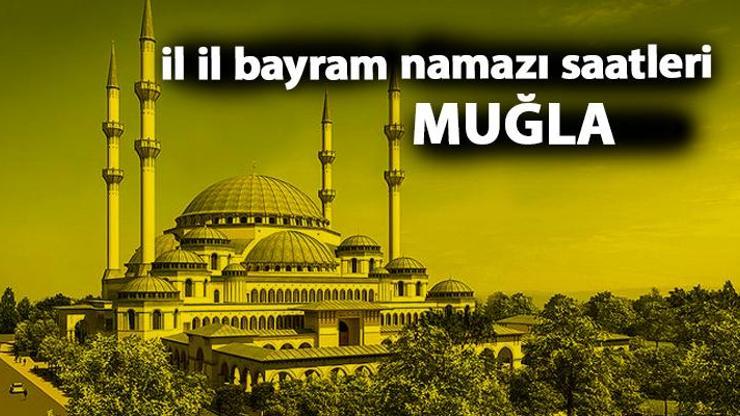 Muğla bayram namazı saat kaçta Muğla 2019 bayram namazı vakti