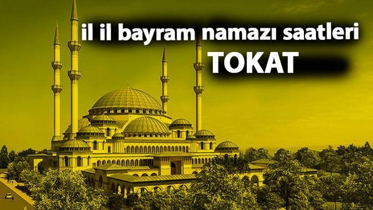 Tokat bayram namazı saat kaçta Tokat 2019 bayram namazı vakti
