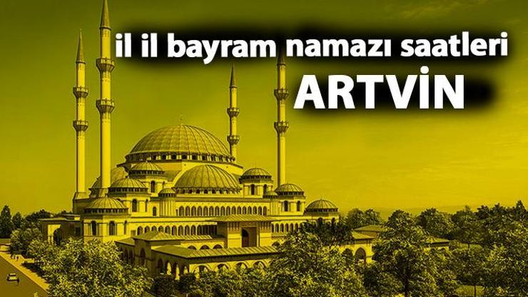 Artvin bayram namazı saat kaçta Artvin 2019 bayram namazı vakti