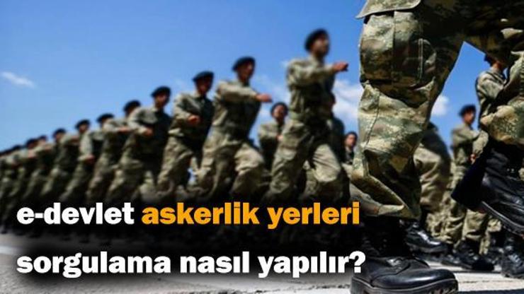 Askerlik yerleri için gözler MBS ASAL’da: Askerlik yeri sorgulama e devlet’te