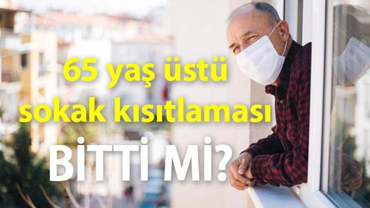 65 yaş üstü sokağa çıkma yasağı saatleri ne zaman 65 yaş ve üstü sokak kısıtlaması devam ediyor mu