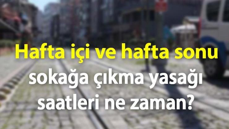 Hafta sonu sokağa çıkma yasağı ne zaman, saat kaçta İşte hafta içi ve hafta sonu sokağa çıkma yasağı saatleri