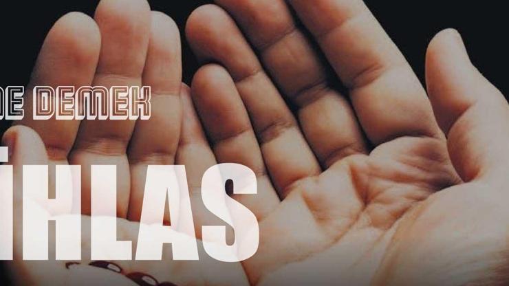 İhlas Nedir, İhlas Kavramı Ne Demek İhlas TDK Sözlük Anlamı Nedir