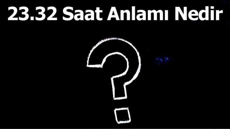 23.32 Saat Anlamı Nedir 23.32 Ters Saatlerin Anlamı Nasıl Yorumlanır