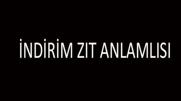 İndirim Zıt Anlamlısı Nedir İndirim Kelimesinin Zıt Anlamlıları Nelerdir