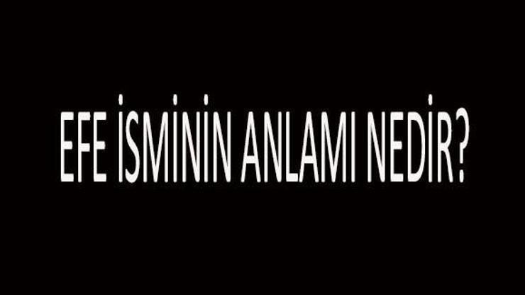 Efe İsminin Anlamı Nedir Efe İsmi Kuranda Geçer Mi, Tdk Sözlük Anlamı Ne Demek