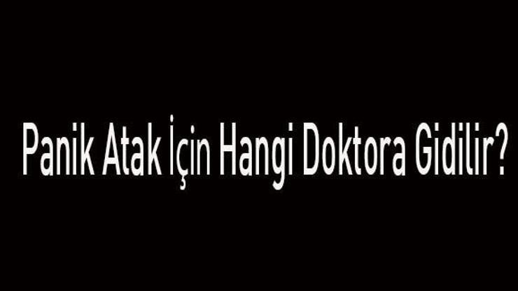 Panik Atak İçin Hangi Doktora Gidilir Panik Atak Hastalığına Hangi Bölüm Bakar