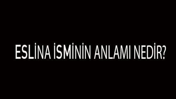 Eslina İsminin Anlamı Nedir Eslina İsmi Kuranda Geçer Mi, Tdk Sözlük Anlamı Ne Demek
