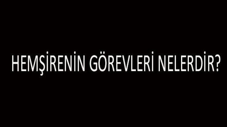 Hemşirenin Görevleri Nelerdir Maddeler Halinde Hemşire Ne İş Yapar