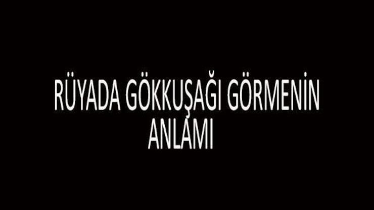 Rüyada Gökkuşağı Görmek Ne Anlama Gelir Rüyada Gökkuşağı Görmek Nasıl Yorumlanır