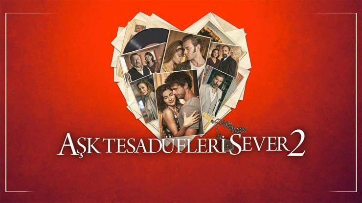 Aşk Tesadüfleri Sever 2 oyuncularının isimleri Aşk Tesadüfleri Sever 2 konusu nedir, nerede çekildi