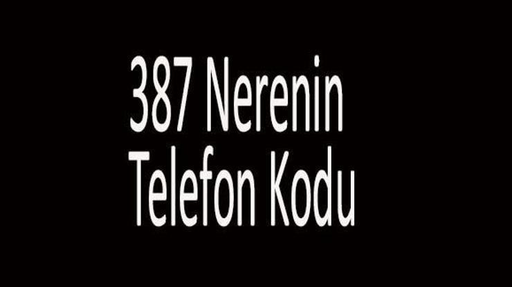 387 Nerenin Telefon Kodu +387 Alan Kodu Hangi Ülkeye Ait