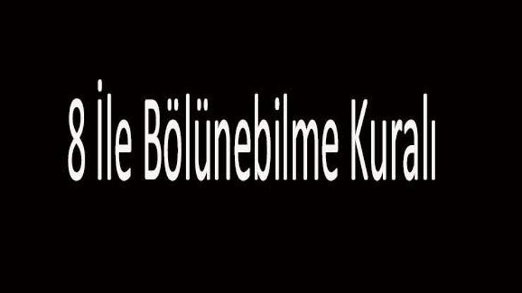 8 İle Bölünebilme Kuralı Nedir 8 İle Kalansız Bölünebilme Kuralları...