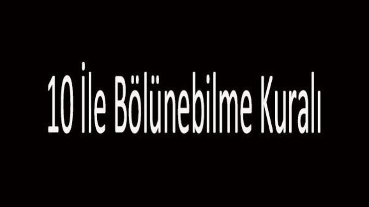 10 İle Bölünebilme Kuralı Nedir 10 İle Kalansız Bölünebilme Kuralları...
