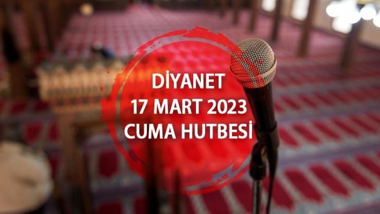 17 MART 2023 CUMA HUTBESİ DİYANET Bugün cuma hutbesinin konusu Ramazan