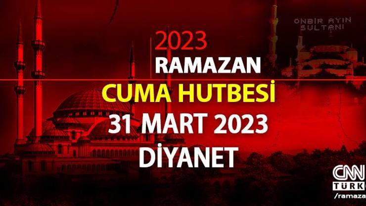 CUMA HUTBESİ 31 Mart 2023 Diyanet... Bugün cuma hutbesinin konusu ne