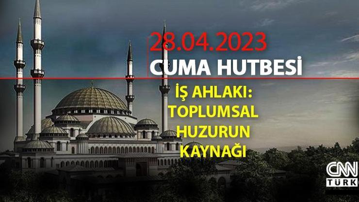 Cuma hutbesi 28 Nisan 2023 Diyanet… Bu hafta Cuma hutbesinin konusu iş ahlakı