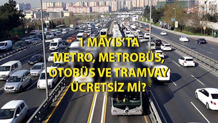 İstanbulda 1 Mayısta otobüsler ücretsiz mi, bugün toplu ulaşım, metro, metrobüs, tramvay bedava mı