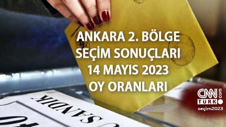 Ankara 2. Bölge seçim sonuçları 14 Mayıs 2023 Ankara 2. Bölge Cumhurbaşkanlığı ve Milletvekili oy oranları ne zaman açıklanacak