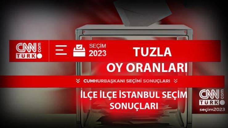 İstanbul Tuzla seçim sonuçları 14 Mayıs 2023 Tuzla oy oranları ne kadar, yüzde kaç