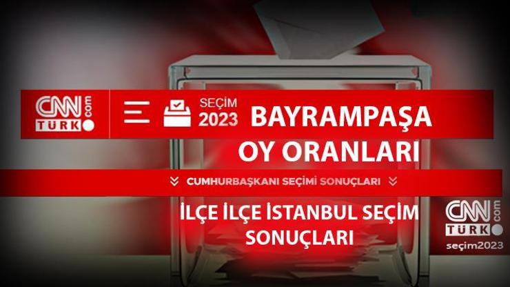 İstanbul Bayrampaşa seçim sonuçları 14 Mayıs 2023 Bayrampaşa oy oranları ne kadar, yüzde kaç