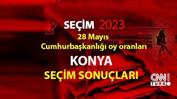Konya 2. tur seçim sonuçları 28 Mayıs 2023 Konya Cumhurbaşkanlığı 2. tur oy oranları