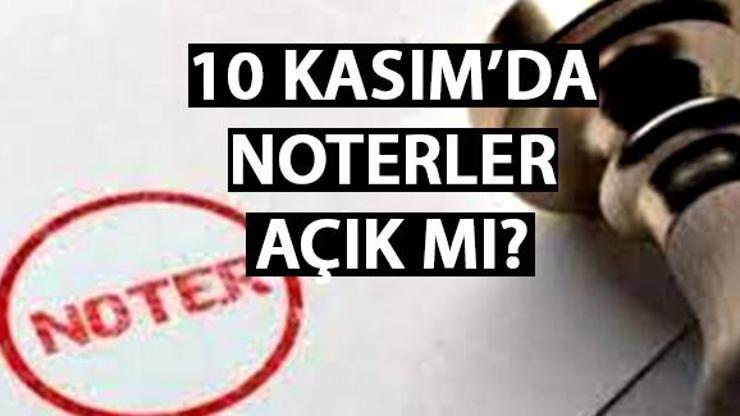 Bugün noterler açık mı, kapalı mı 10 Kasım’da noterler çalışıyor mu