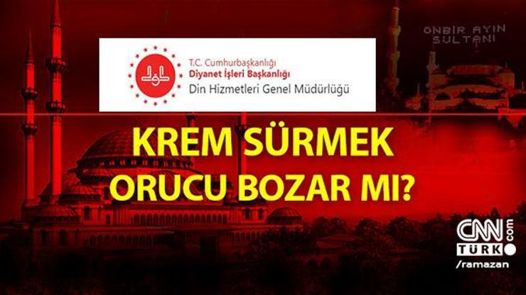 Oruçluyken krem sürmek orucu bozar mı Diyanet merhem kullanmak orucu bozuyor mu