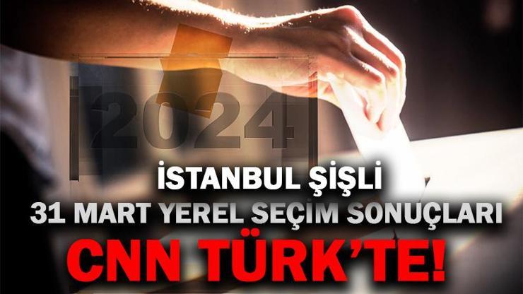 CANLI İstanbul Şişli Seçim Sonuçları 2024: Şişli Belediyesi’ni Hangi Parti Kazandı
