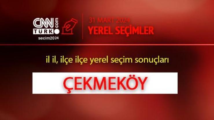 Çekmeköyde kim, hangi parti kazandı İstanbul ÇEKMEKÖY seçim sonuçları ve oy oranları 2024