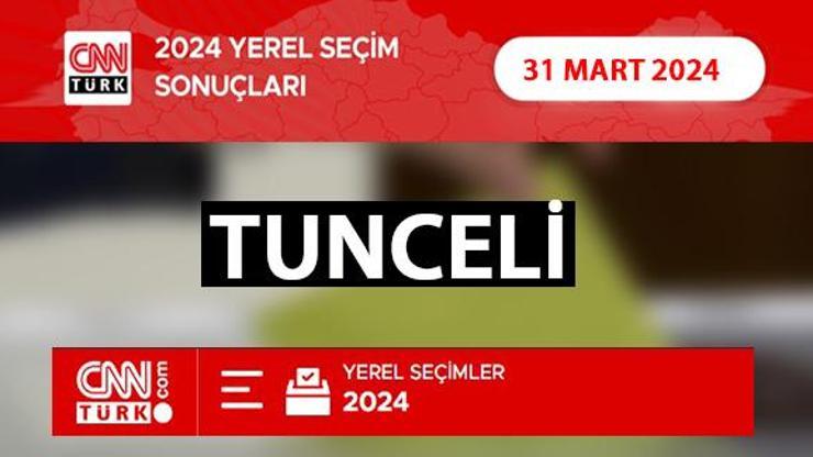 Tuncelide kim, hangi parti kazandı TUNCELİ seçim sonuçları ve oy oranları 2024