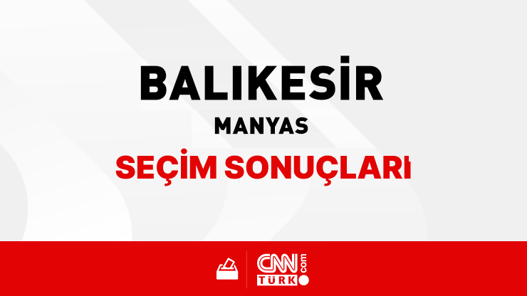 Balıkesir Manyas Seçim Sonuçları 2024 - Balıkesir Manyas Kim Kazandı